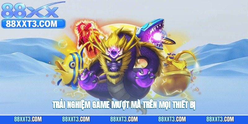 Trải nghiệm game mượt mà trên mọi thiết bị